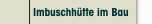 Imbuschhütte im Bau